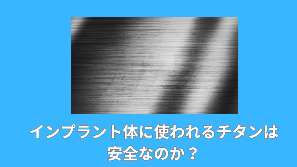 インプラント体に使われるチタンは安全なのか？